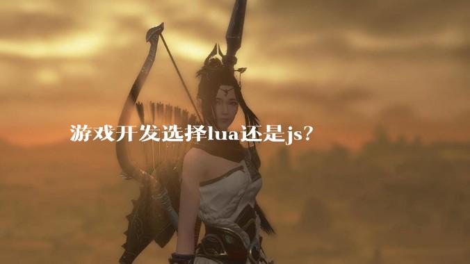 游戏开发选择lua还是js？